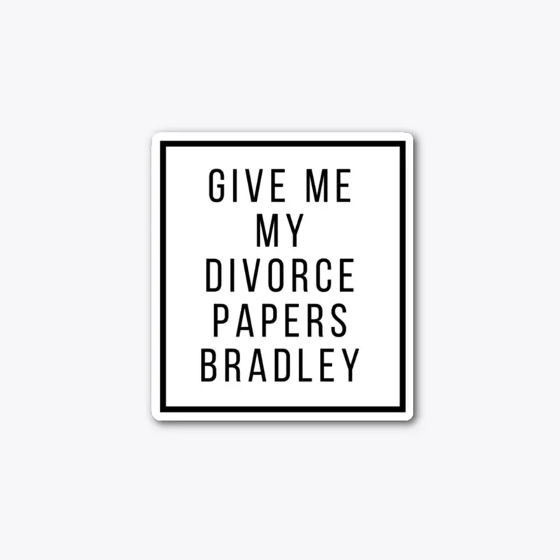 Give Me My Divorce Papers Bradley
