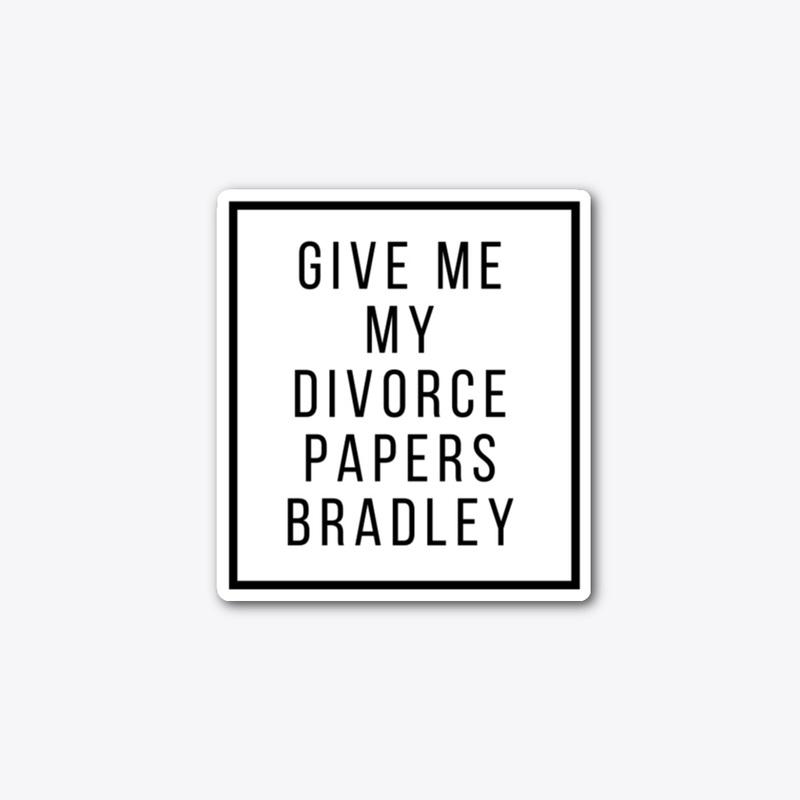 Give Me My Divorce Papers Bradley